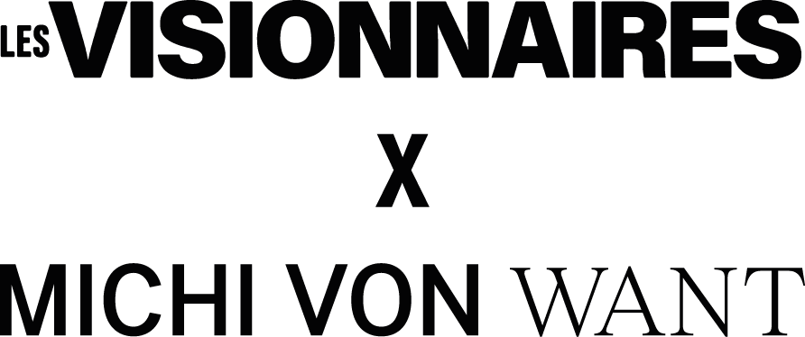LES VISIONNAIRES x MICHI VON WANT